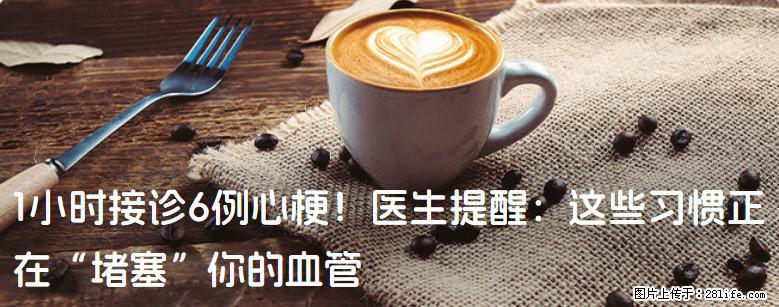 1小时接诊6例心梗！医生提醒：这些习惯正在“堵塞”你的血管 - 茂名生活资讯 - 茂名28生活网 mm.28life.net